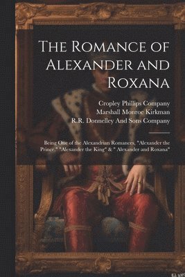 Marshall Monroe Kirkman, R R Donnelley and Sons Company, Cropley Phillips Company - Romance of Alexander and Roxana, Häftad. Tillgänglighet: Lägg i varukorg