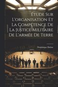 Étude Sur L'organisation Et La Compétence De La Justice Militaire De L'armée De Terre