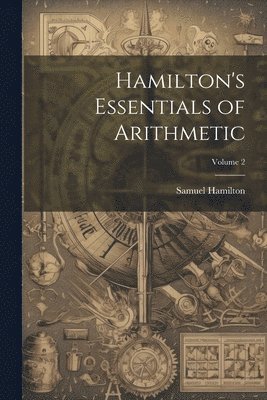 Samuel Hamilton - Hamilton's Essentials of Arithmetic; Volume 2, Häftad. Tillgänglighet: Lägg i varukorg