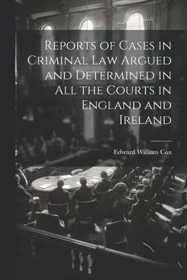 Edward William Cox - Reports of Cases in Criminal Law Argued and Determined in All the Courts in England and Ireland, Häftad. Tillgänglighet: Lägg i varukorg