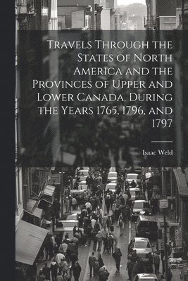 Isaac Weld - Travels Through the States of North America and the Provinces of Upper and Lower Canada, During the Years 1765, 1796, and 1797, Häftad. Tillgänglighet: Lägg i varukorg