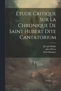 tude Critique Sur La Chronique De Saint Hubert Dite Cantatorium