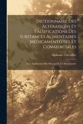Alphonse Chevallier - Dictionnaire Des Altérations Et Falsifications Des Substances Alimentaires Médicamenteuses Et Commerciales, Häftad. Tillgänglighet: Lägg i varukorg