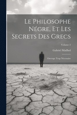 Gabriel Mailhol - Philosophe Négre, Et Les Secrets Des Grecs, Häftad