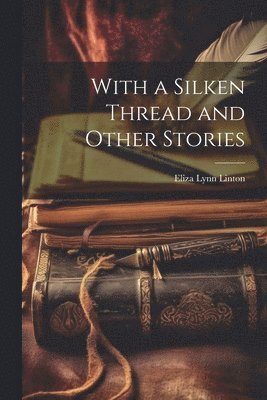 Eliza Lynn Linton - With a Silken Thread and Other Stories, Häftad. Tillgänglighet: Tillfälligt slut