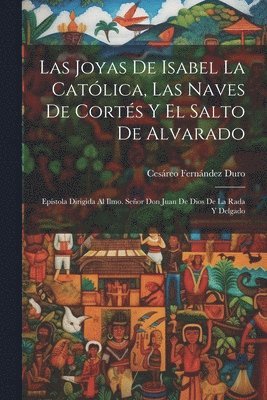 Cesáreo Fernández Duro - Joyas De Isabel La Católica, Las Naves De Cortés Y El Salto De Alvarado, Häftad