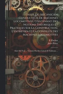 E Flachat, Jules Pétiet - Guide Du Mécanicien Conducteur De Machines Locomotives, Contenant Des Notions Théoriques Et Pratiques Sur La Construction, L'entretien Et La Conduite Des Machines Locomotives; Suivi De Note ... Terminé Par Des Calculs Et Tableaux ..., Häftad. Tillgänglighet: Lägg i varukorg