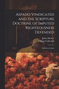 Aspasio Vindicated and the Scripture Doctrine of Imputed Righteousness Defended