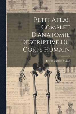 Joseph Nicolas Masse - Petit Atlas Complet D'anatomie Descriptive Du Corps Humain, Häftad