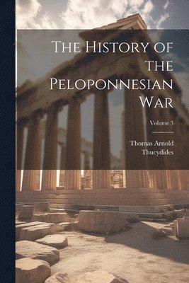Thomas Arnold, Thucydides - History of the Peloponnesian War; Volume 3, Häftad