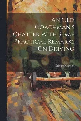 Edward Corbett - Old Coachman's Chatter With Some Practical Remarks On Driving, Häftad. Tillgänglighet: Lägg i varukorg
