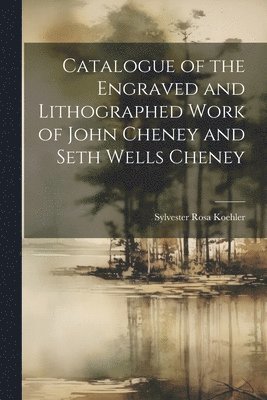 Sylvester Rosa Koehler - Catalogue of the Engraved and Lithographed Work of John Cheney and Seth Wells Cheney, Häftad. Tillgänglighet: Lägg i varukorg