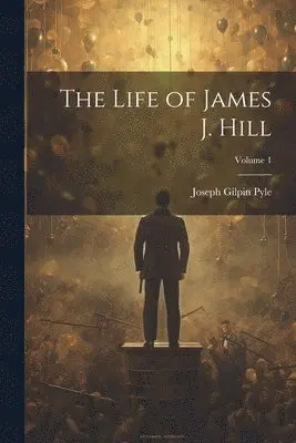 Joseph Gilpin Pyle - Life of James J. Hill; Volume 1, Häftad. Tillgänglighet: Lägg i varukorg
