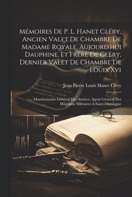 Jean Pierre Louis Hanet Cléry - Mémoires De P. L. Hanet Cléry, Ancien Valet De Chambre De Madame Royale, Aujourd'hui Dauphine, Et Frère De Cléry, Dernier Valet De Chambre De Louix Xvi, Häftad