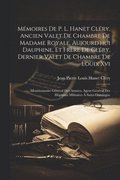 M�moires De P. L. Hanet Cl�ry, Ancien Valet De Chambre De Madame Royale, Aujourd'hui Dauphine, Et Fr�re De Cl�ry, Dernier Valet De Chambre De Louix Xvi