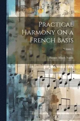 Homer Albert Norris - Practical Harmony On a French Basis; Volume 1, Häftad. Tillgänglighet: Lägg i varukorg