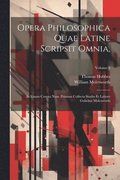 Opera Philosophica Quae Latine Scripsit Omnia,: In Unum Corpus Nunc Primum Collecta Studio Et Labore Gulielmi Molesworth; Volume 4