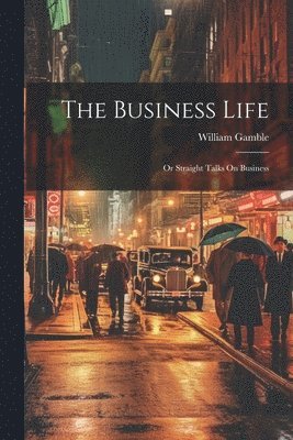 William Gamble - Business Life; Or Straight Talks On Business, Häftad. Tillgänglighet: Lägg i varukorg