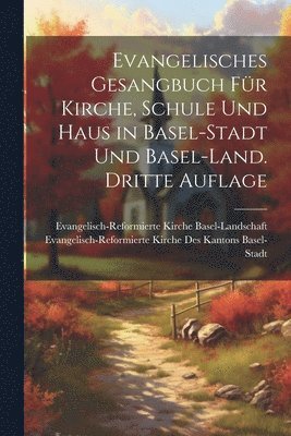 Evangelisch-Reformierte Basel-Stadt, Evangelisch-Reformi Basel-Landschaft - Evangelisches Gesangbuch für Kirche, Schule und Haus in Basel-Stadt und Basel-Land. Dritte Auflage, Häftad