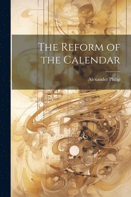 Alexander Philip - Reform of the Calendar, Häftad