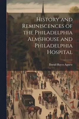 David Hayes Agnew - History and Reminiscences of the Philadelphia Almshouse and Philadelphia Hospital, Häftad. Tillgänglighet: Lägg i varukorg