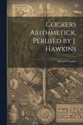 Edward Cocker - Cockers Arithmetick, Perused by J. Hawkins, Häftad. Tillgänglighet: Lägg i varukorg