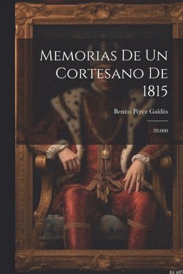 Benito Pérez Galdós - Memorias De Un Cortesano De 1815, Häftad
