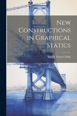 Henry Turner Eddy - New Constructions in Graphical Statics, Häftad