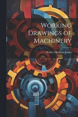 Walter Herman James - Working Drawings of Machinery, Häftad