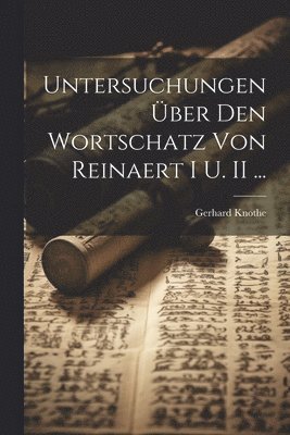 Gerhard Knothe - Untersuchungen Über Den Wortschatz Von Reinaert I U. II ..., Häftad
