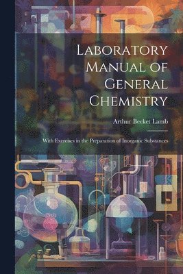 Arthur Becket Lamb - Laboratory Manual of General Chemistry, Häftad