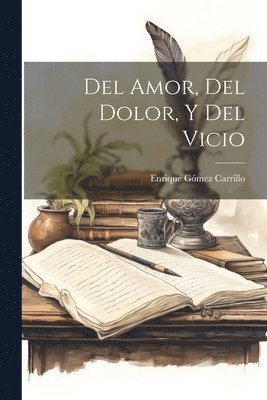 Enrique Gómez Carrillo - Del Amor, Del Dolor, Y Del Vicio, Häftad