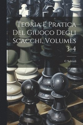 C Salvioli - Teoria E Pratica Del Giuoco Degli Scacchi, Volumes 3-4, Häftad. Tillgänglighet: Lägg i varukorg