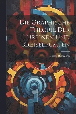 Gustav Herrmann - Graphische Theorie Der Turbinen Und Kreiselpumpen, Häftad. Tillgänglighet: Lägg i varukorg