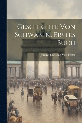 Johann Christian Von Pfister - Geschichte von Schwaben. Erstes Buch, Häftad