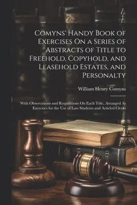 William Henry Comyns - Comyns' Handy Book of Exercises On a Series of Abstracts of Title to Freehold, Copyhold, and Leasehold Estates, and Personalty, Häftad. Tillgänglighet: Lägg i varukorg
