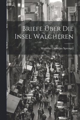 Matthias Christian Sprengel - Briefe über die Insel Walcheren, Häftad. Tillgänglighet: Tillfälligt slut