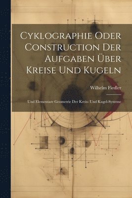 Wilhelm Fiedler - Cyklographie Oder Construction Der Aufgaben Über Kreise Und Kugeln, Häftad