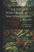 Botanist's Word-Book, by G. Macdonald and J. Allan