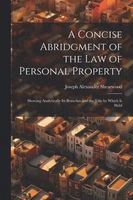 Joseph Alexander Shearwood - Concise Abridgment of the Law of Personal Property, Häftad. Tillgänglighet: Lägg i varukorg
