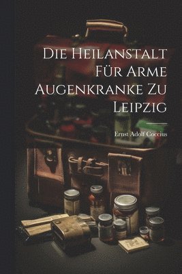 Ernst Adolf Coccius - Heilanstalt Für Arme Augenkranke Zu Leipzig, Häftad. Tillgänglighet: Lägg i varukorg