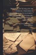 Briefe Von Schiller an Herzog Friedrich Christian Von Schleswig-Holstein-Augustenburg ber sthetische Erziehung