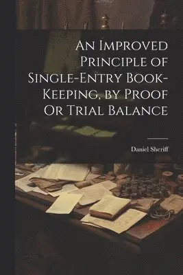 Daniel Sheriff - Improved Principle of Single-Entry Book-Keeping, by Proof Or Trial Balance, Häftad. Tillgänglighet: Lägg i varukorg
