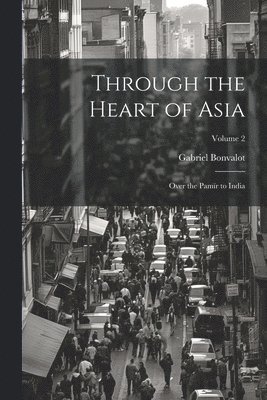 Gabriel Bonvalot - Through the Heart of Asia, Häftad