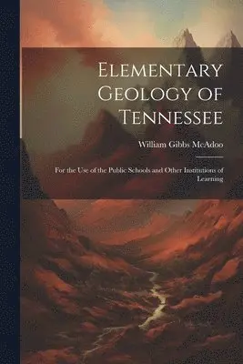 William Gibbs McAdoo - Elementary Geology of Tennessee, Häftad. Tillgänglighet: Lägg i varukorg