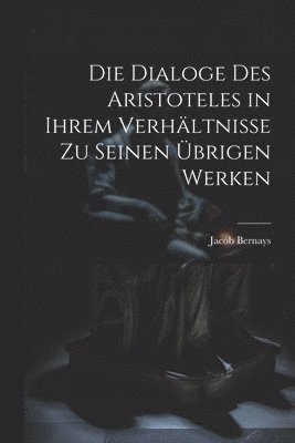 Jacob Bernays - Dialoge des Aristoteles in ihrem Verhältnisse zu seinen übrigen Werken, Häftad. Tillgänglighet: Lägg i varukorg