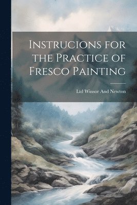 Ltd Winsor and Newton - Instrucions for the Practice of Fresco Painting, Häftad