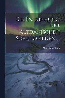 Max Pappenheim - Entstehung Der Altdänischen Schutzgilden ..., Häftad. Tillgänglighet: Lägg i varukorg