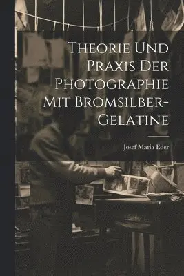 Josef Maria Eder - Theorie Und Praxis Der Photographie Mit Bromsilber-Gelatine, Häftad. Tillgänglighet: Lägg i varukorg