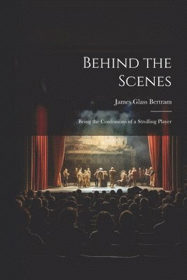 James Glass Bertram - Behind the Scenes, Häftad. Tillgänglighet: Lägg i varukorg